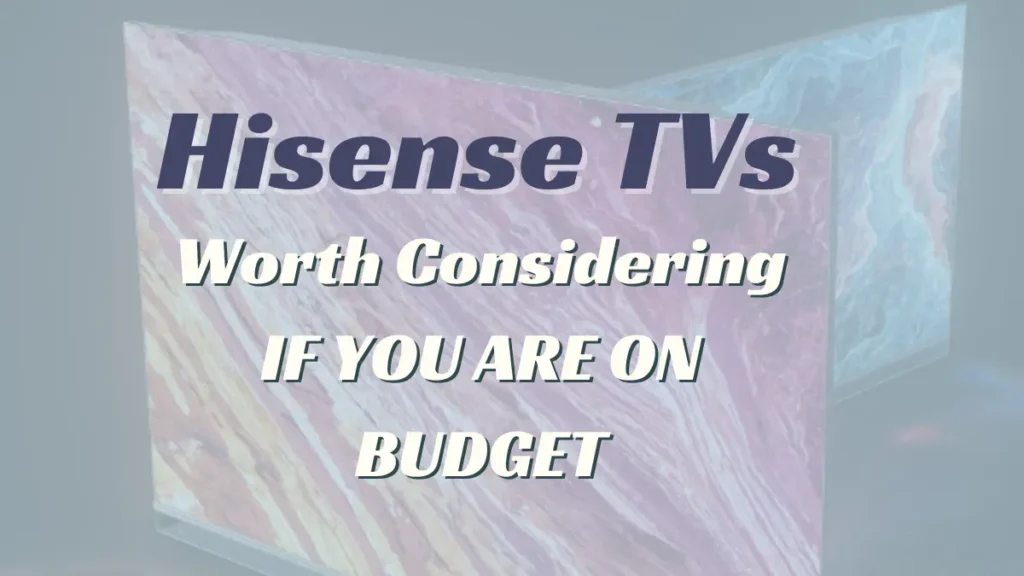 featured image Hisense TVs: Worth Considering IF YOU ARE ON BUDGET
