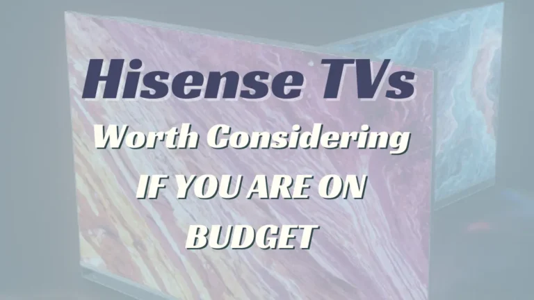 Smart Choice on a Budget- Are Hisense TVs Worth Considering?