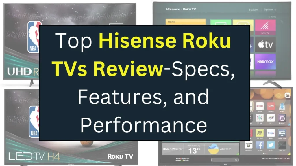 featured image of Top Hisense Roku TVs Review-Specs, Features, and Performance